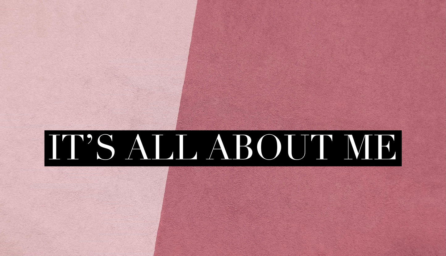 It’s All About Me (Special Order)