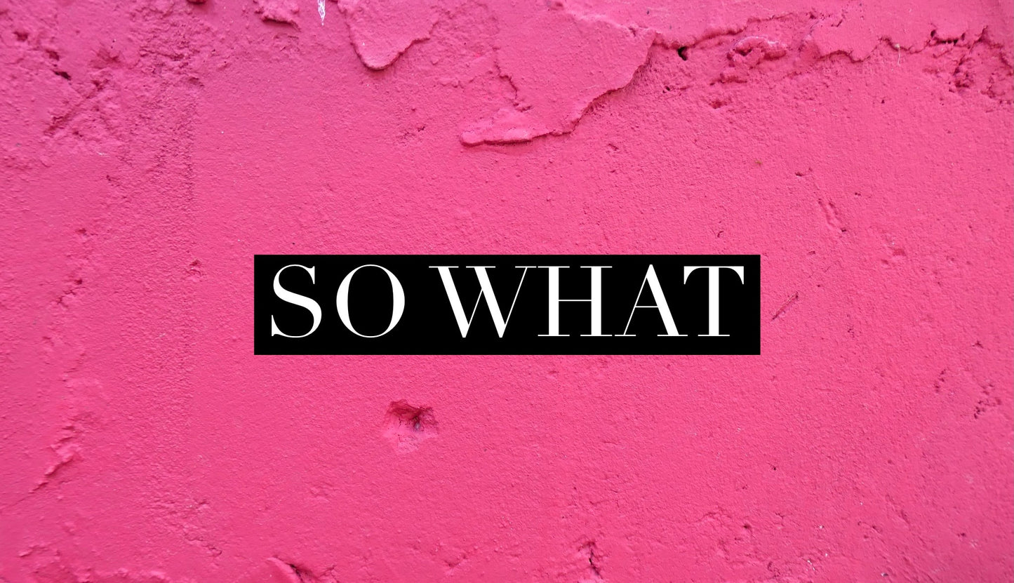 So What - NO SPECIAL ORDERS ONCE SOLD OUT