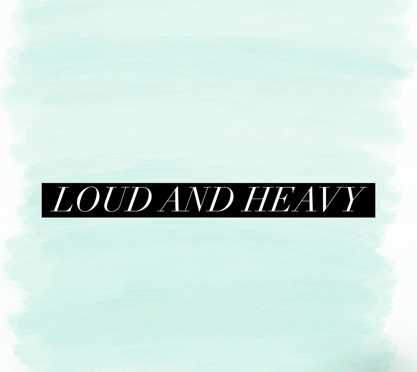 Loud and Heavy (Special Order)