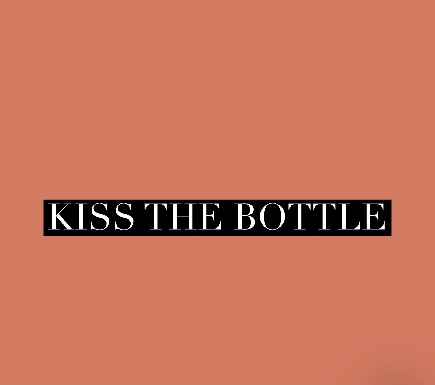 Kiss The Bottle (Special Order)