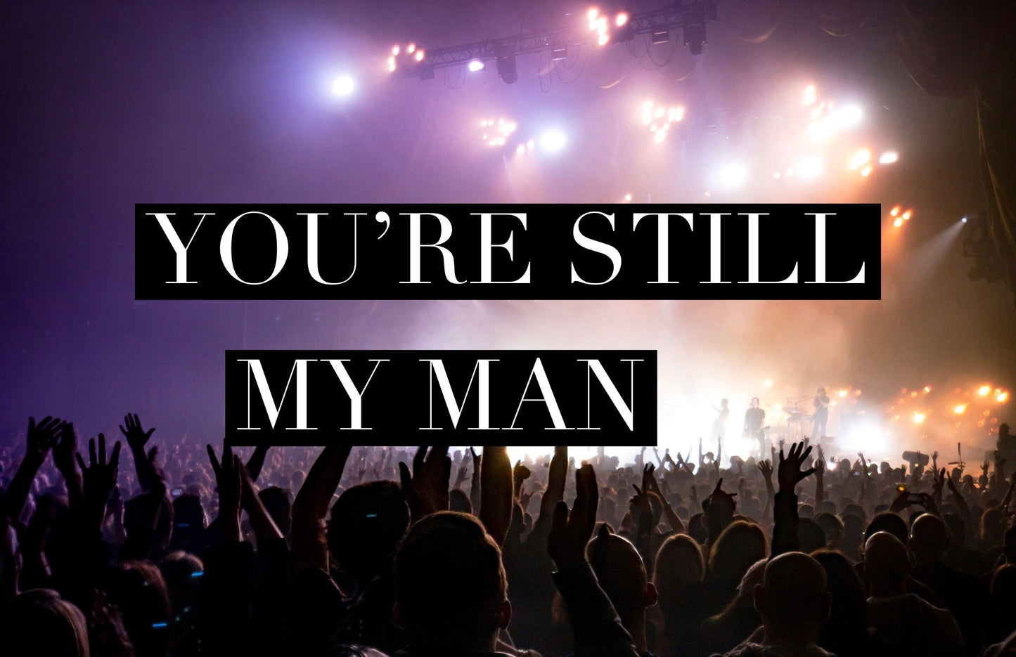 You’re Still My Man