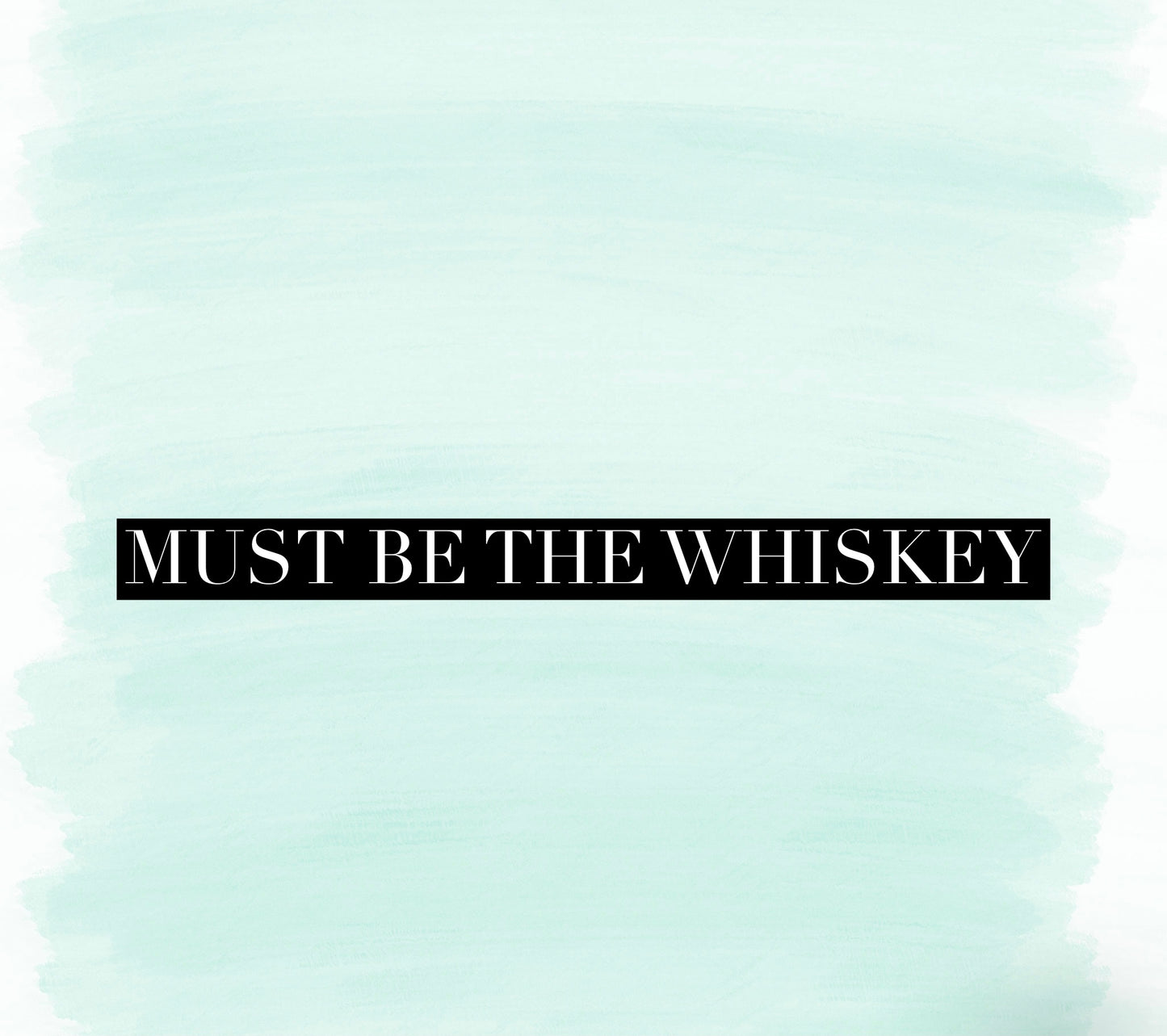 Must Be The Whiskey (Special Order)